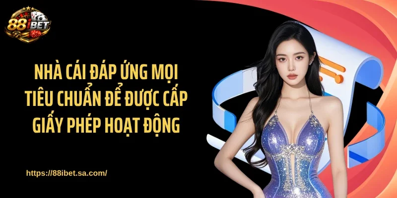 Nhà cái đáp ứng mọi tiêu chuẩn để được cấp giấy phép hoạt động